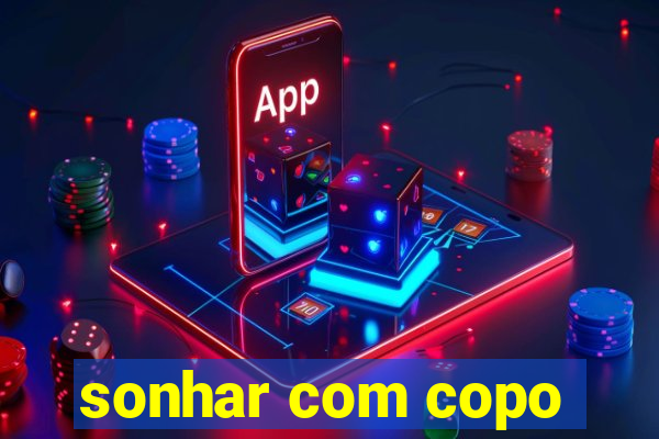 sonhar com copo